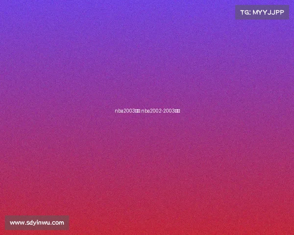 nba2003赛事 nba2002-2003赛季 nba2003赛事 nba2002-2003赛季